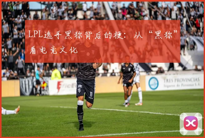 LPL选手黑称背后的梗：从“黑称”看电竞文化